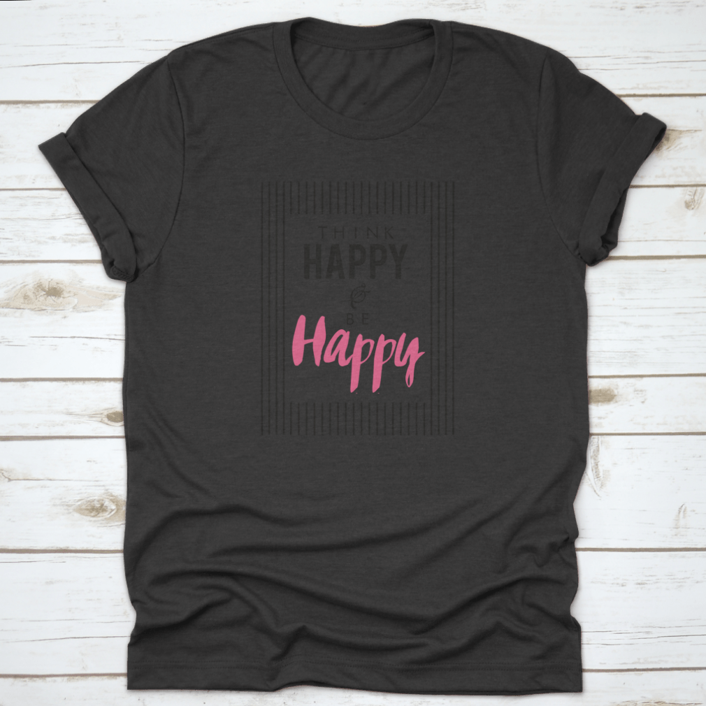 A stylish graphic print featuring the slogan 'Think Happy And Be Happy' on a comfortable cotton shirt, showcasing a positive message.