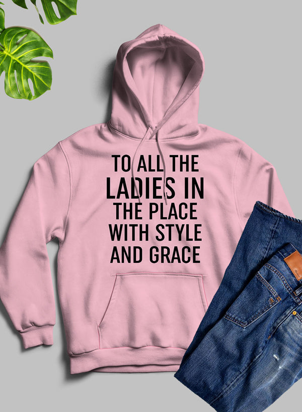A stylish hoodie featuring the phrase 'To All The Ladies In The Place With Style And Grace', designed for comfort and warmth.