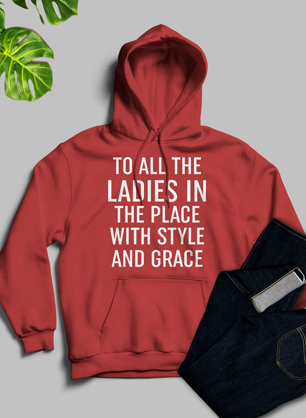 A stylish hoodie featuring the phrase 'To All The Ladies In The Place With Style And Grace', designed for comfort and warmth.