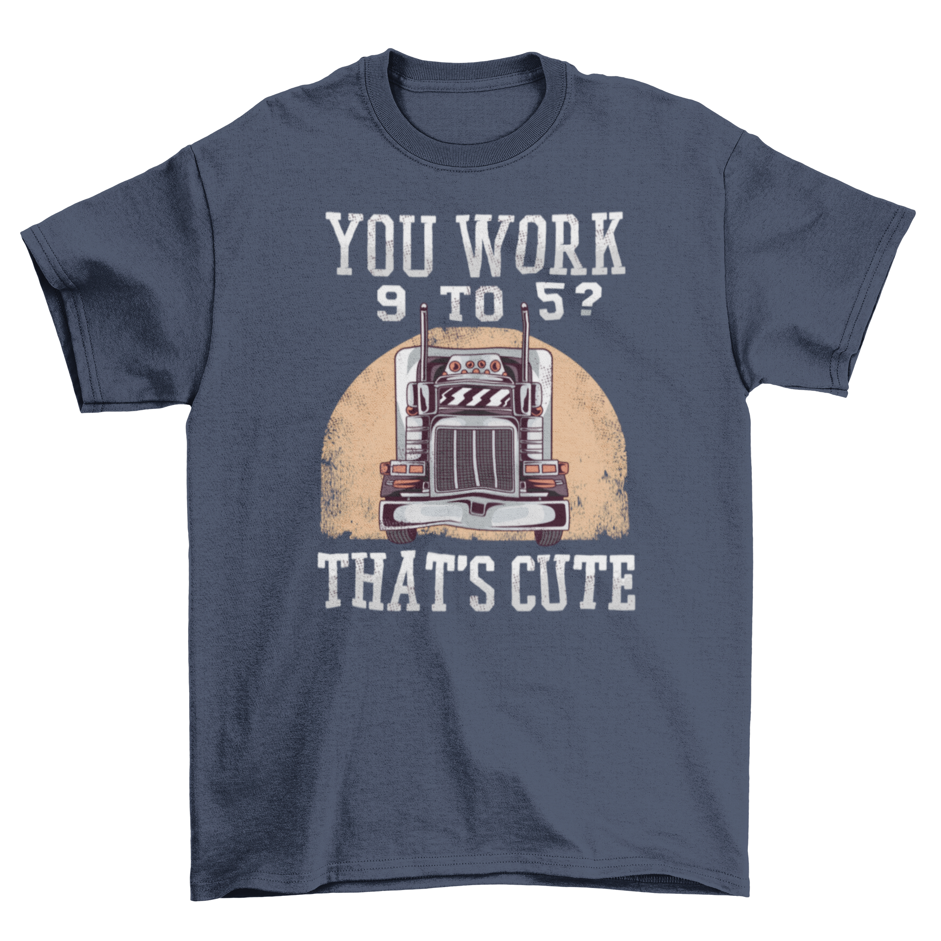 A humorous t-shirt featuring a truck and the quote 'You work 9 to 5? That's cute.'