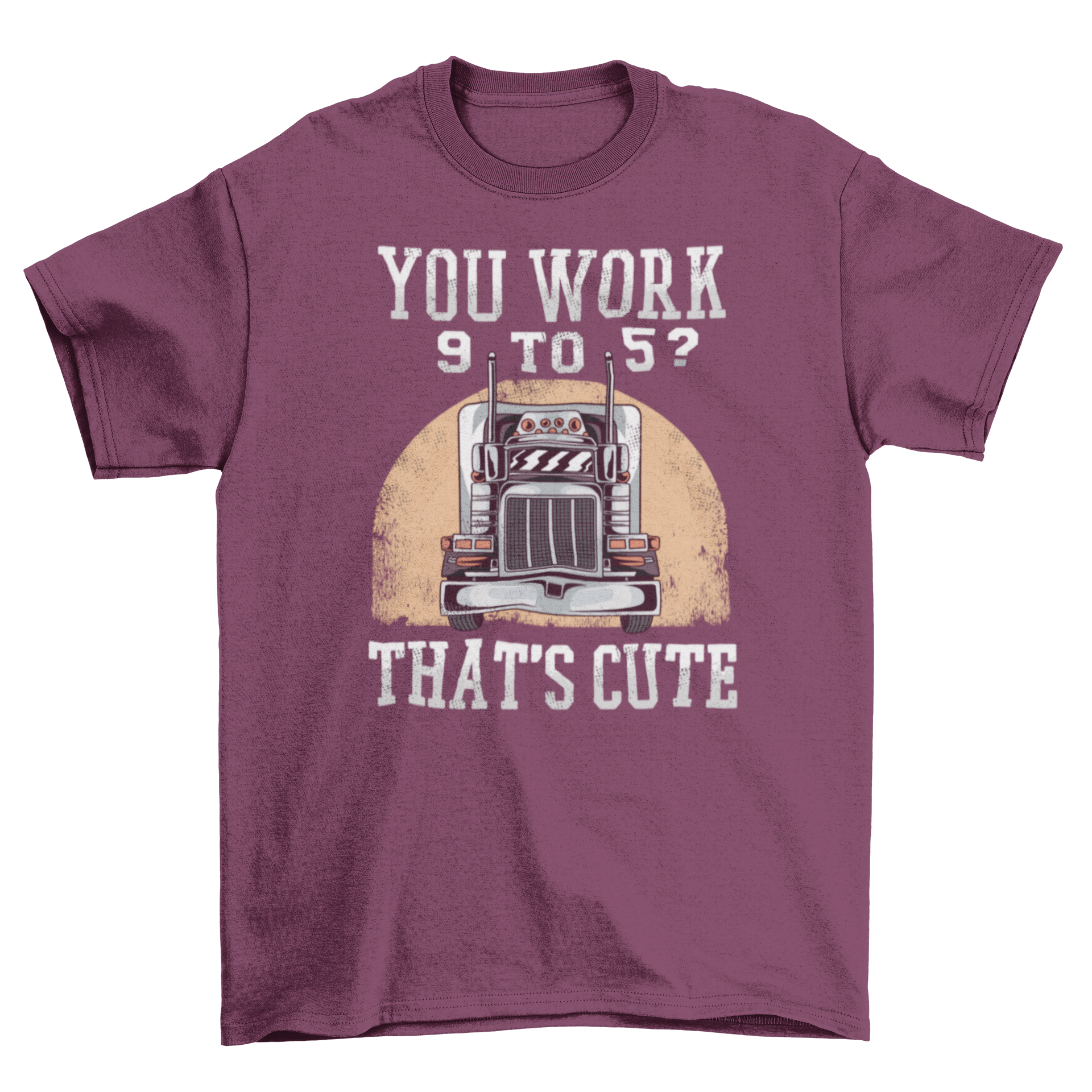 A humorous t-shirt featuring a truck and the quote 'You work 9 to 5? That's cute.'