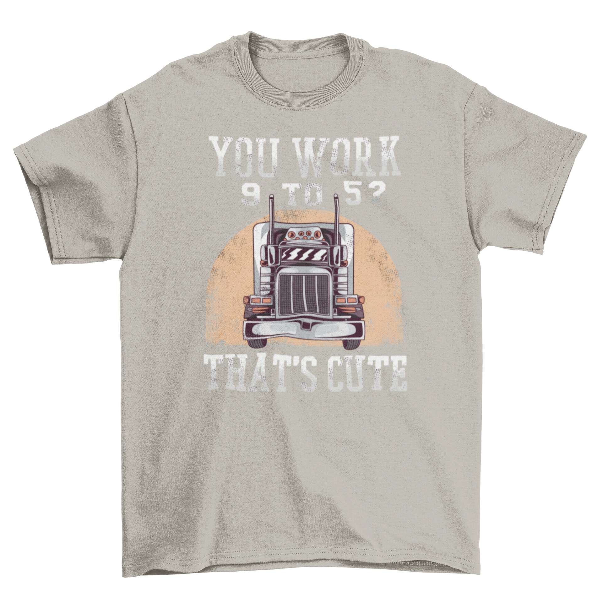 A humorous t-shirt featuring a truck and the quote 'You work 9 to 5? That's cute.'