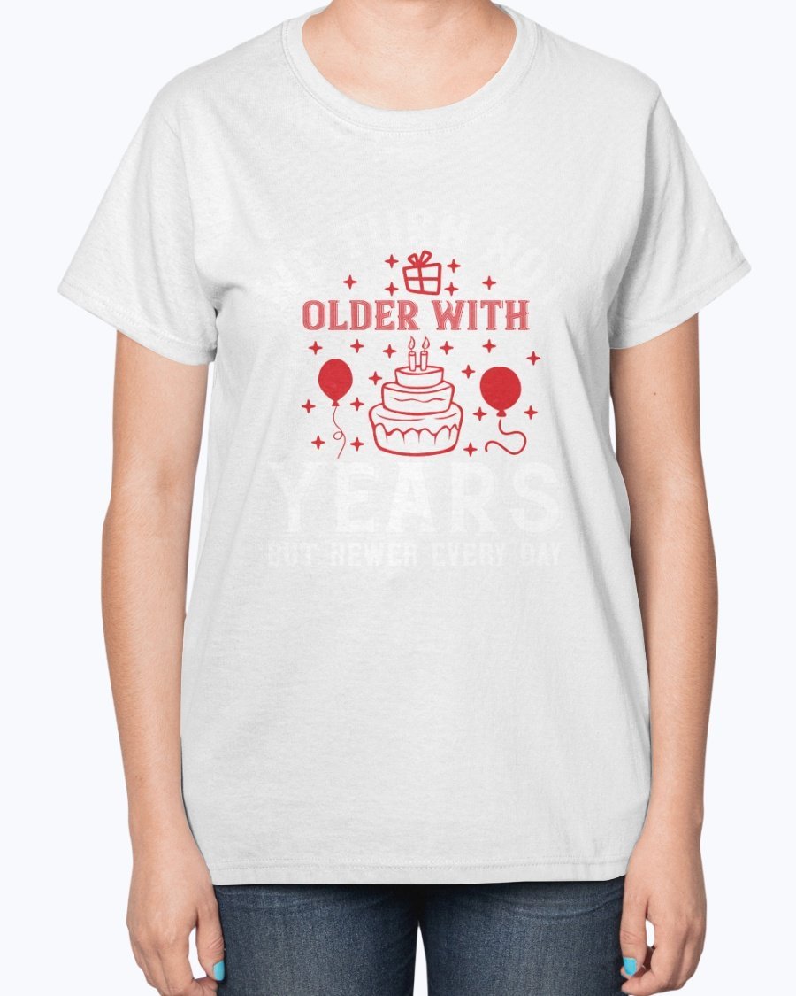 Ladies T-shirt featuring the quote 'We turn not older with years, but newer every day' in a stylish design, perfect for birthdays.