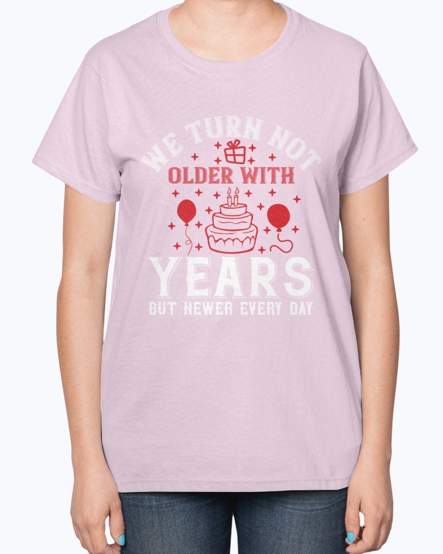 Ladies T-shirt featuring the quote 'We turn not older with years, but newer every day' in a stylish design, perfect for birthdays.