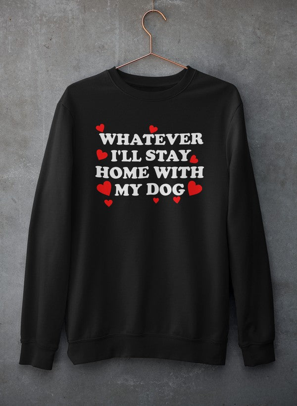 Cozy 'Whatever I'll Stay Home With My Dog' Tee Sweat Shirt featuring a playful design for dog lovers.