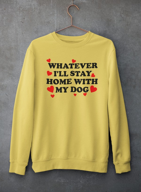 Cozy 'Whatever I'll Stay Home With My Dog' Tee Sweat Shirt featuring a playful design for dog lovers.