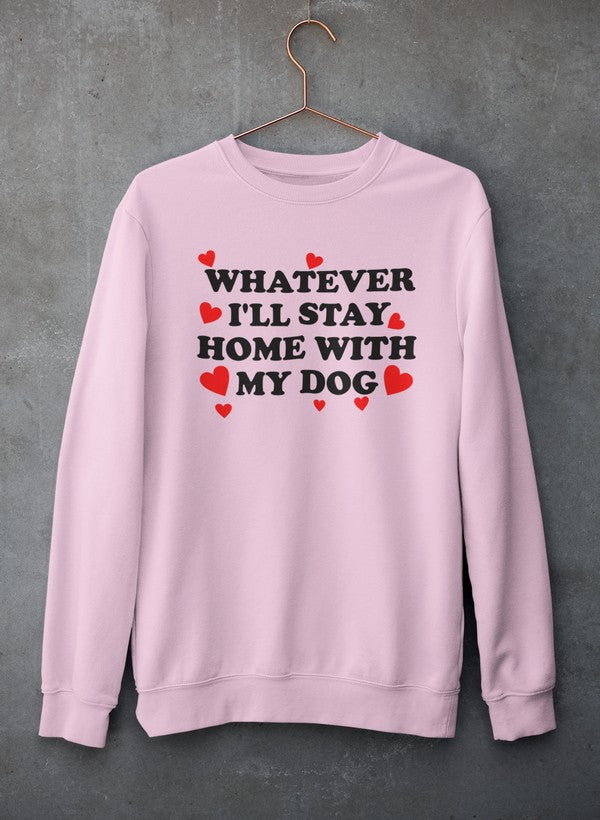 Cozy 'Whatever I'll Stay Home With My Dog' Tee Sweat Shirt featuring a playful design for dog lovers.