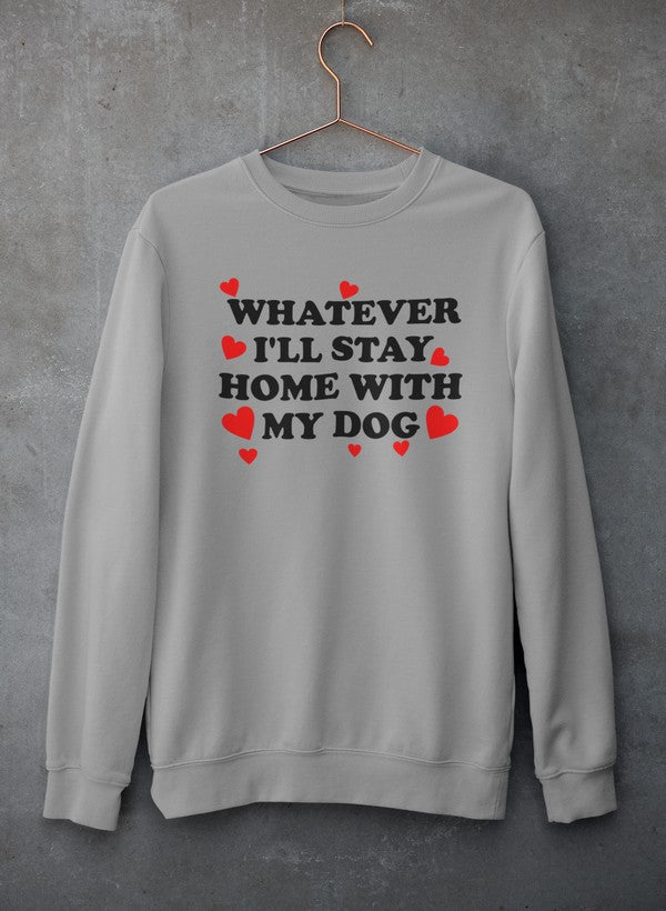 Cozy 'Whatever I'll Stay Home With My Dog' Tee Sweat Shirt featuring a playful design for dog lovers.