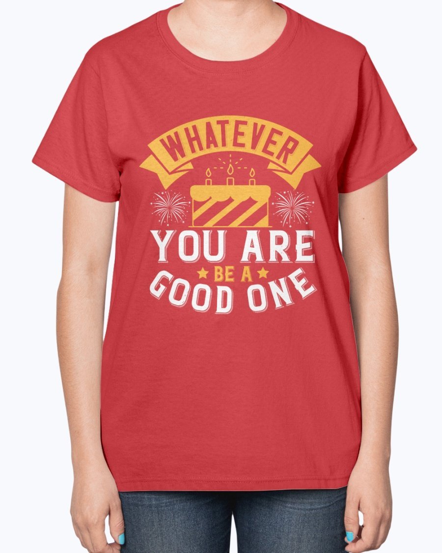 A stylish ladies t-shirt featuring the inspirational quote 'Whatever you are, be a good one' designed for birthdays.