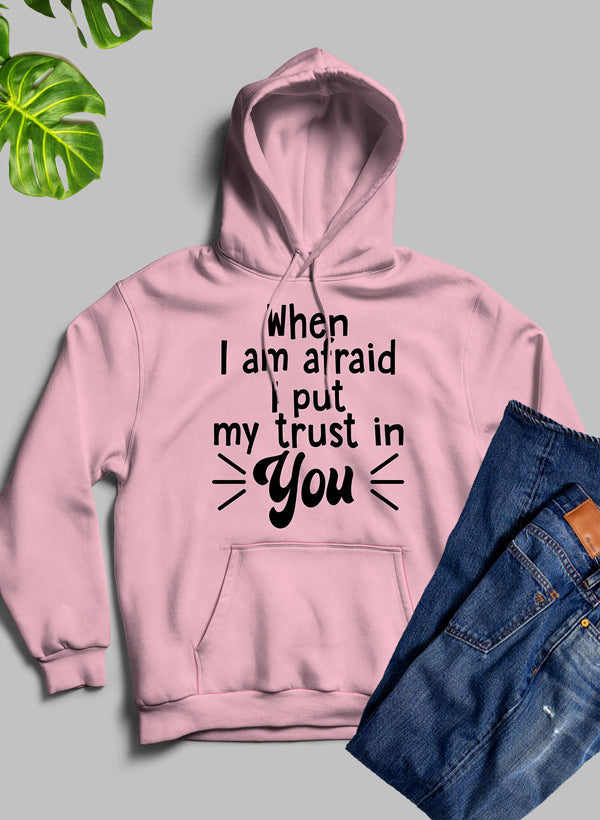 A cozy hoodie featuring the phrase 'When I Am Afraid I Put My Trust In You', designed with a fleece blend and adjustable hood.