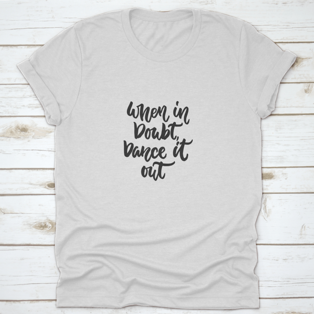 A stylish hand-drawn lettering quote shirt featuring the phrase 'When In Doubt, Dance It Out' in a vibrant design, made from soft cotton.