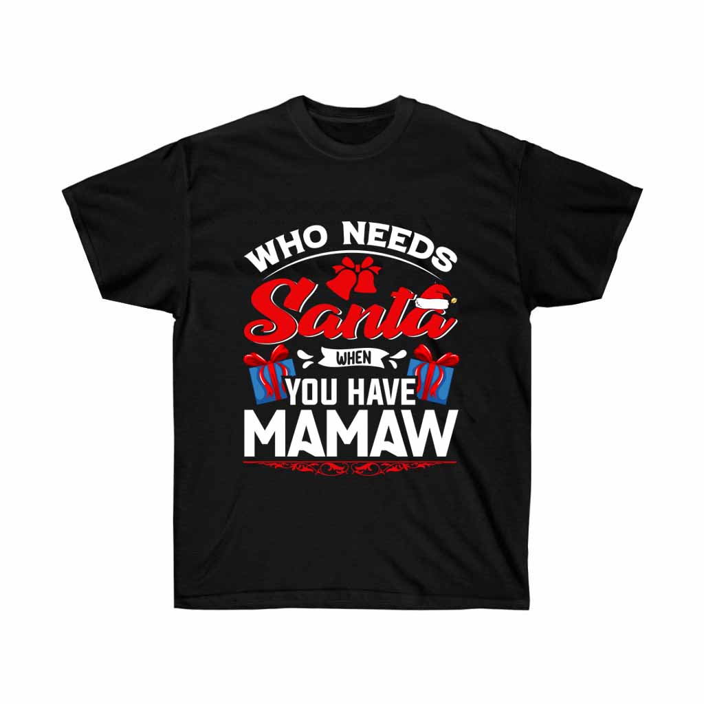 A festive T-shirt featuring the phrase 'Who Needs Santa When You Have Mamaw', made from soft cotton with a unisex fit.