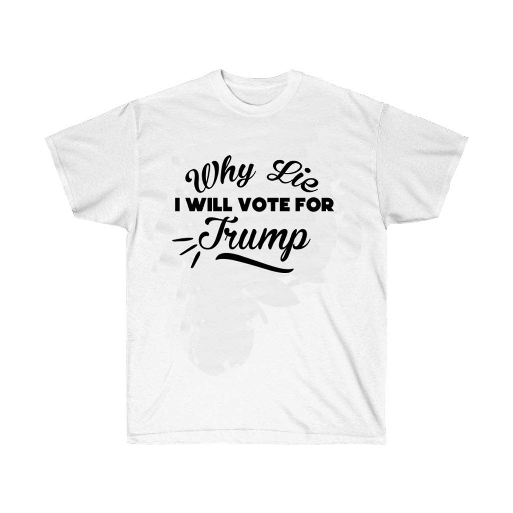 White t-shirt with 'Why Lie I will Vote for Trump' printed in bold text, made from 100% soft cotton, suitable for unisex wear.