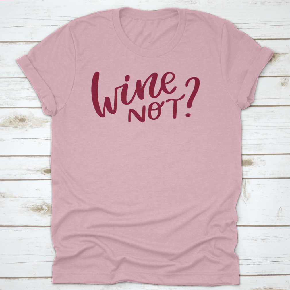 A stylish shirt featuring a positive quote 'Wine Not' in elegant calligraphy, made from soft cotton fabric.