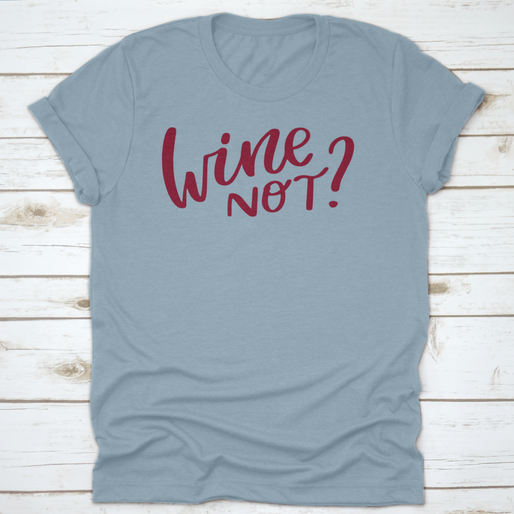 A stylish shirt featuring a positive quote 'Wine Not' in elegant calligraphy, made from soft cotton fabric.