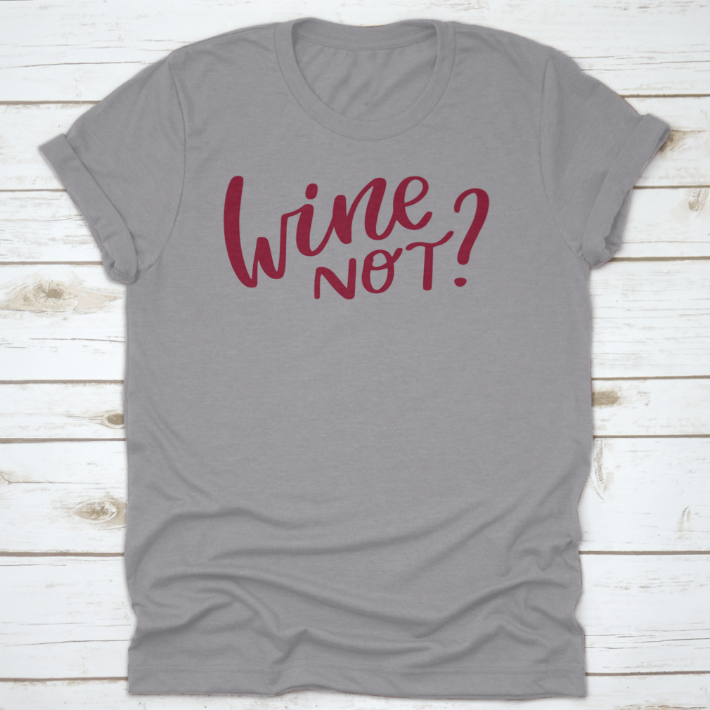 A stylish shirt featuring a positive quote 'Wine Not' in elegant calligraphy, made from soft cotton fabric.