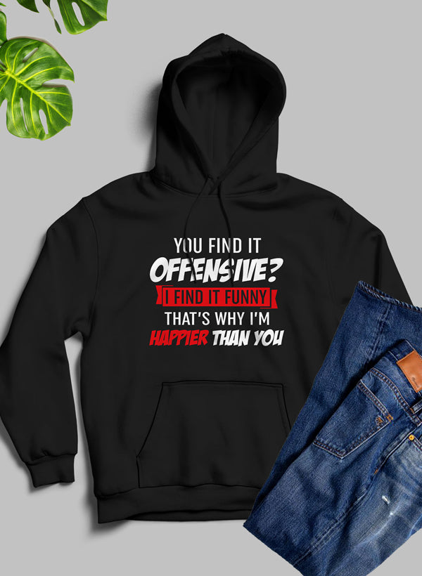 A cozy hoodie featuring the phrase 'You Find It Offensive Find It Funny That's Why I'm Happier Than You', designed for comfort and style.