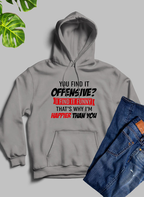 A cozy hoodie featuring the phrase 'You Find It Offensive Find It Funny That's Why I'm Happier Than You', designed for comfort and style.