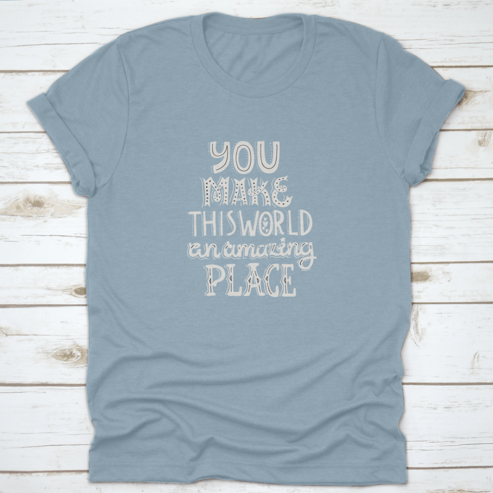 A stylish t-shirt featuring unique hand-drawn lettering that reads 'You Make This World An Amazing Place', showcasing its comfortable fabric and classic fit.