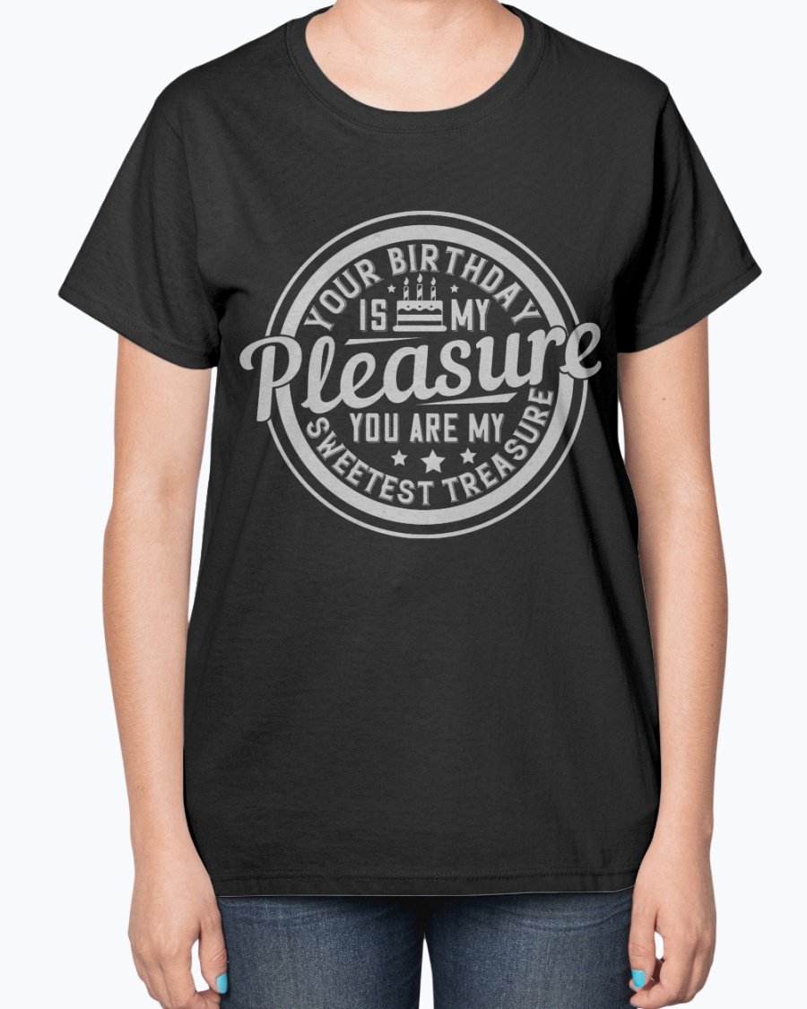 A stylish T-shirt featuring the phrase 'Your birthday is my pleasure. You are my sweetest treasure' designed for birthday celebrations.