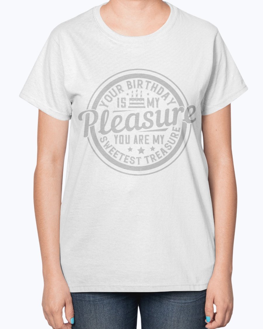 A stylish T-shirt featuring the phrase 'Your birthday is my pleasure. You are my sweetest treasure' designed for birthday celebrations.