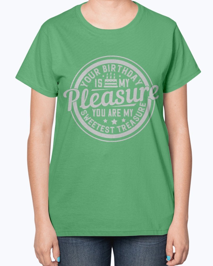 A stylish T-shirt featuring the phrase 'Your birthday is my pleasure. You are my sweetest treasure' designed for birthday celebrations.