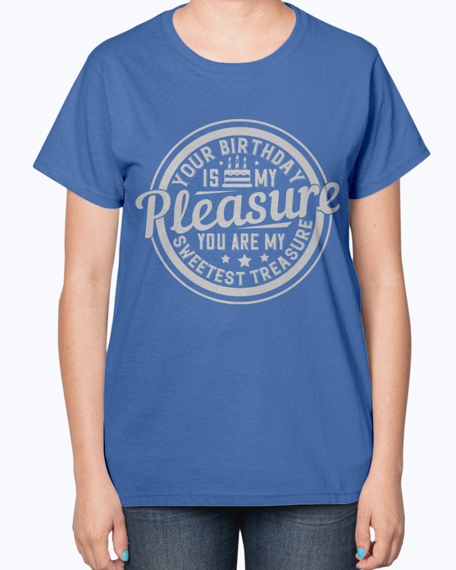 A stylish T-shirt featuring the phrase 'Your birthday is my pleasure. You are my sweetest treasure' designed for birthday celebrations.