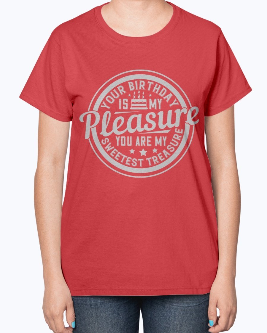 A stylish T-shirt featuring the phrase 'Your birthday is my pleasure. You are my sweetest treasure' designed for birthday celebrations.