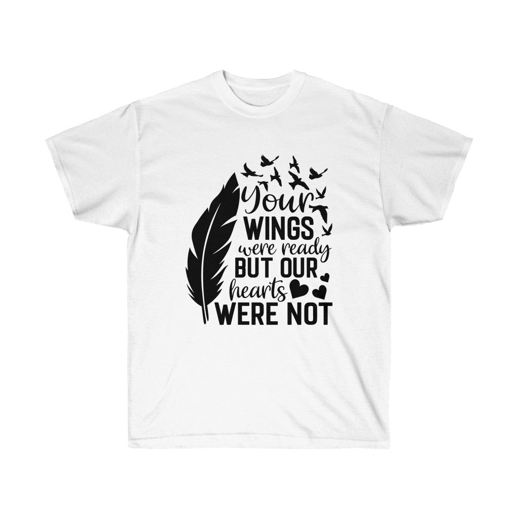 A soft cotton unisex T-shirt featuring the phrase 'Your Wings were ready but our Hearts were Not' in a stylish vinyl print, perfect for memorial occasions.