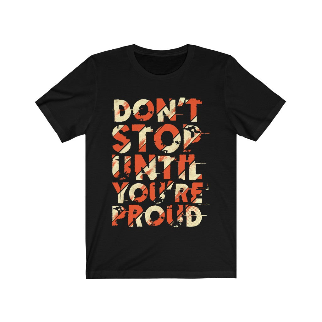 A stylish unisex t-shirt featuring the motivational quote 'Don't Stop Until You Are Proud' in bold typography, made from 100% soft cotton.