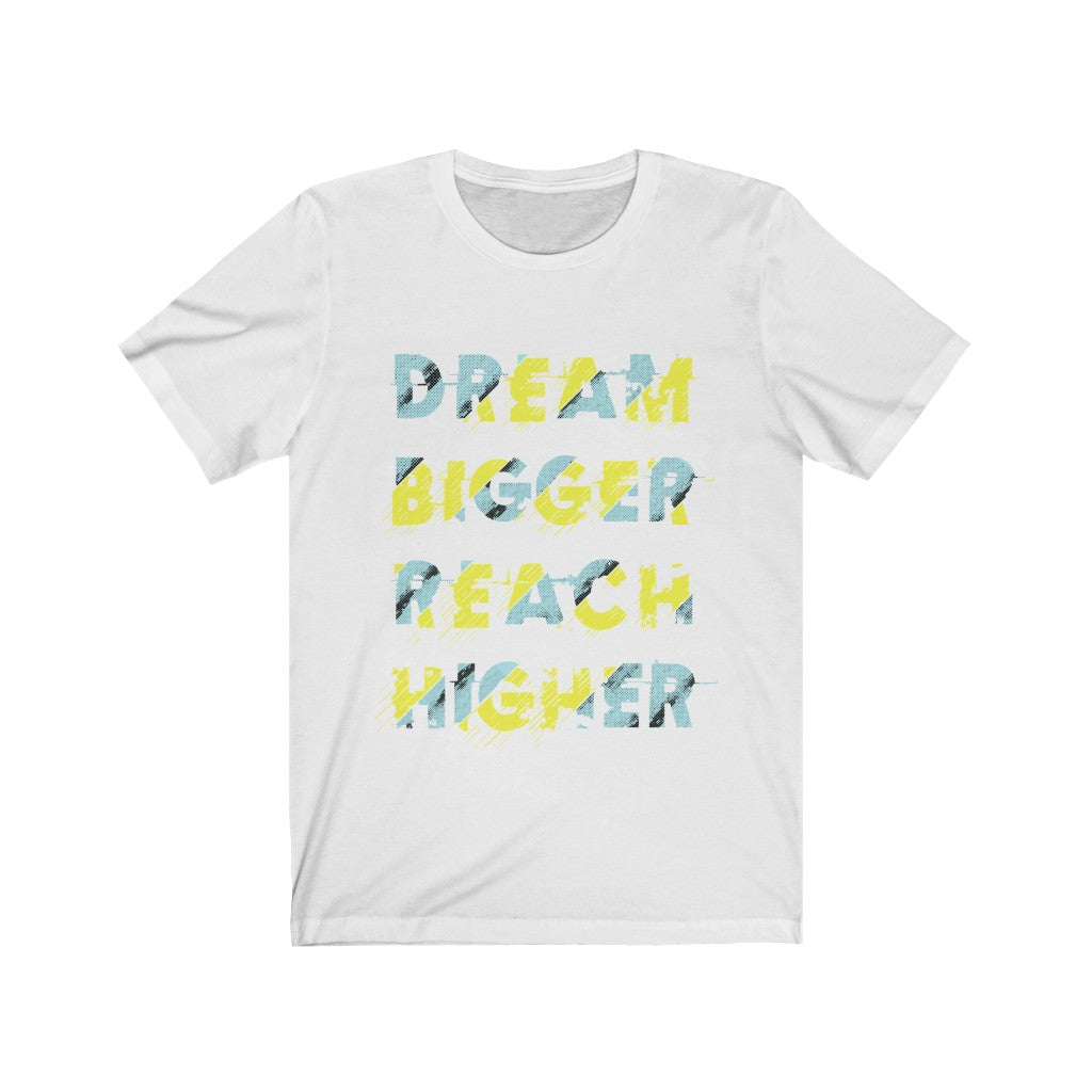 A unisex t-shirt featuring the inspirational quote 'Dream Bigger Reach Higher' printed in stylish typography on a soft cotton fabric.