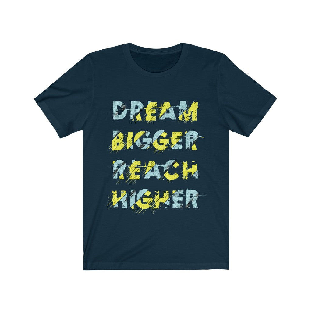 A unisex t-shirt featuring the inspirational quote 'Dream Bigger Reach Higher' printed in stylish typography on a soft cotton fabric.