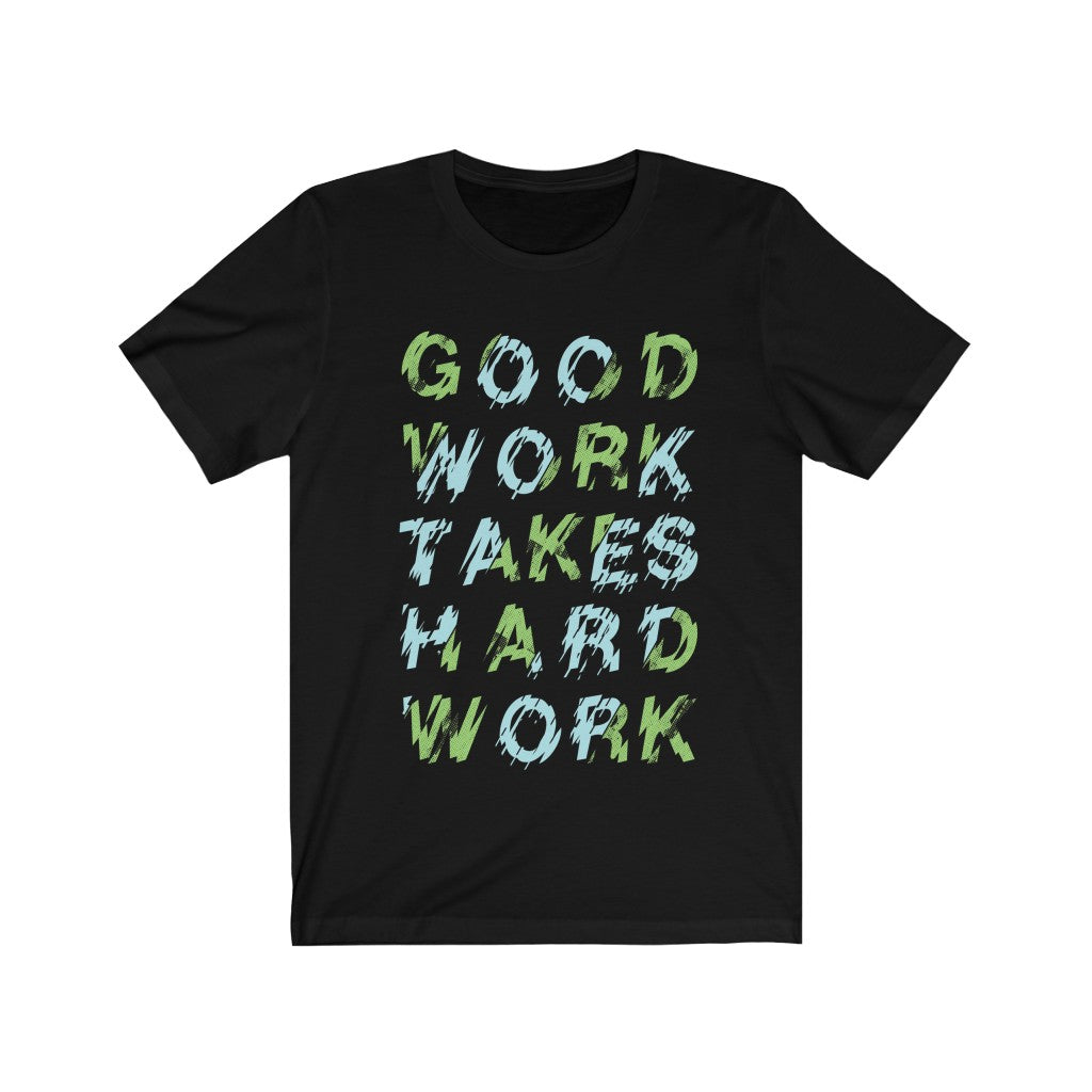 A unisex t-shirt featuring the slogan 'Good Work Takes Hard Work', made from 100% soft cotton with a durable vinyl print.