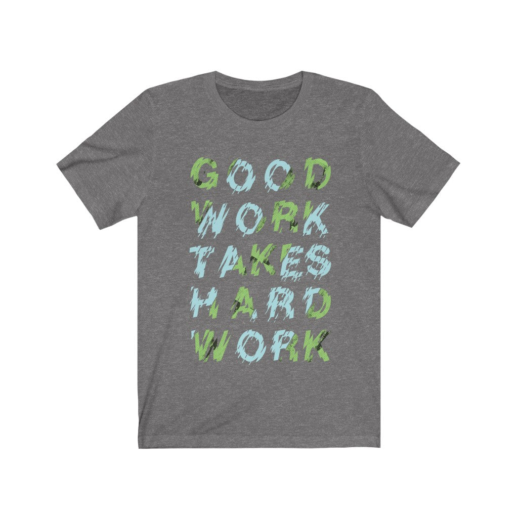 A unisex t-shirt featuring the slogan 'Good Work Takes Hard Work', made from 100% soft cotton with a durable vinyl print.