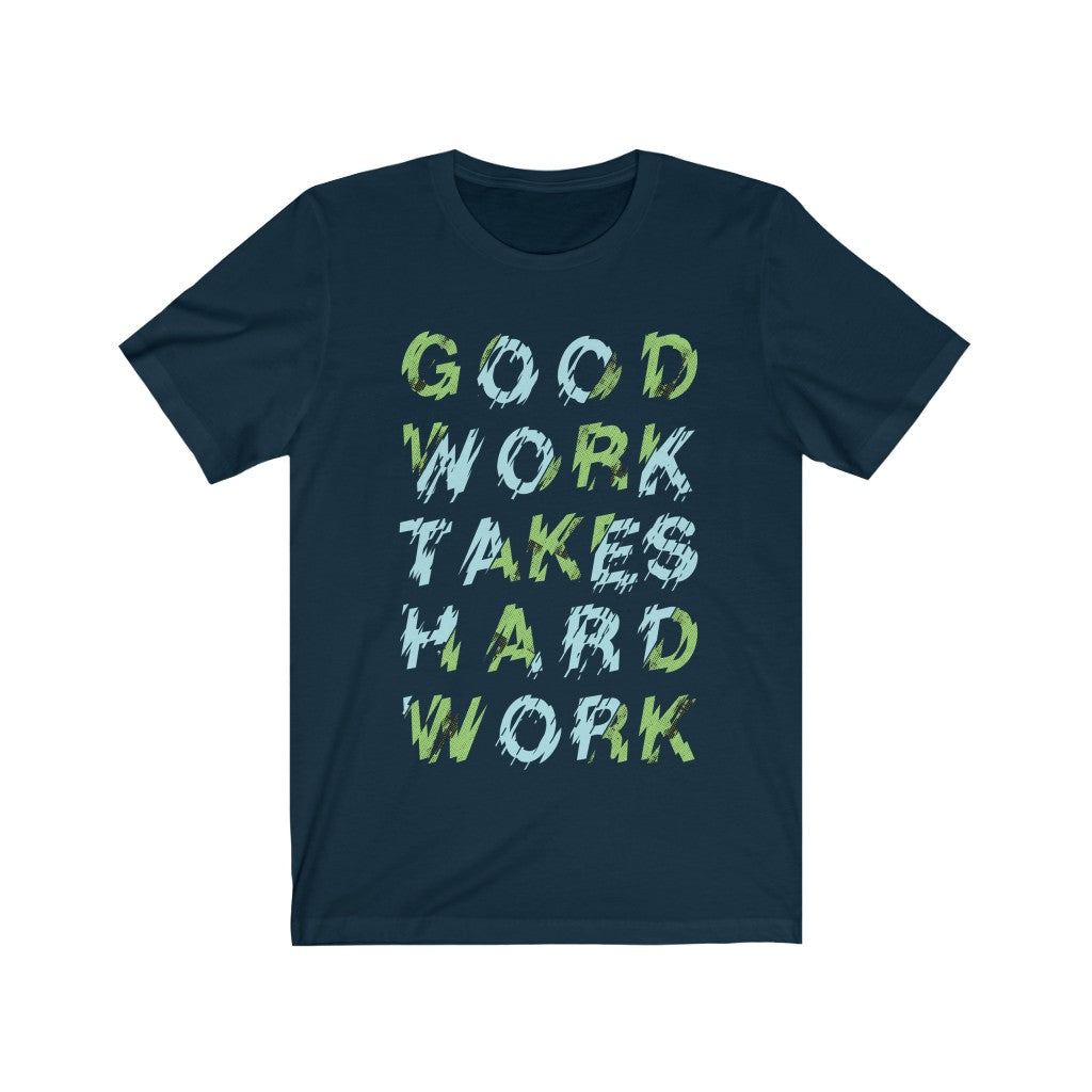 A unisex t-shirt featuring the slogan 'Good Work Takes Hard Work', made from 100% soft cotton with a durable vinyl print.