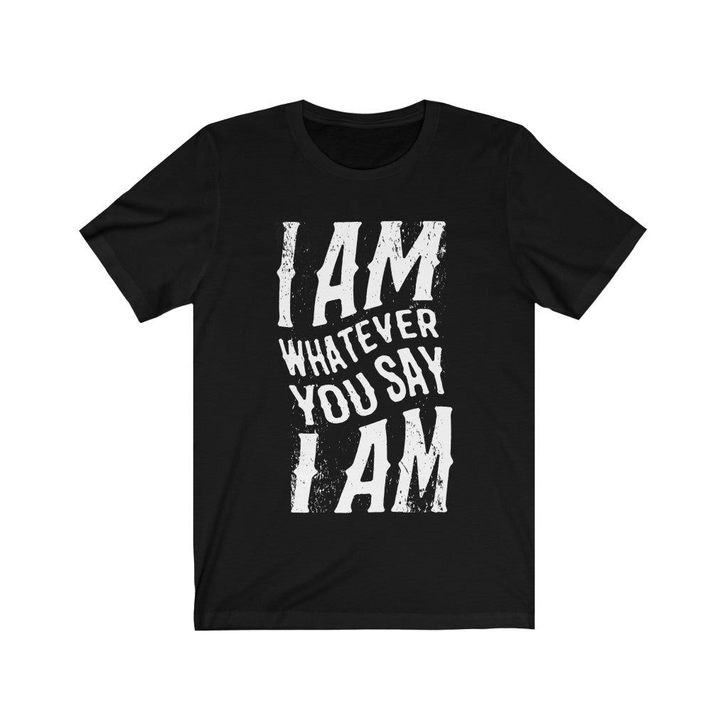 Unisex t-shirt featuring the slogan 'I am Whatever You Say I Am' in a stylish vinyl print on soft cotton fabric.