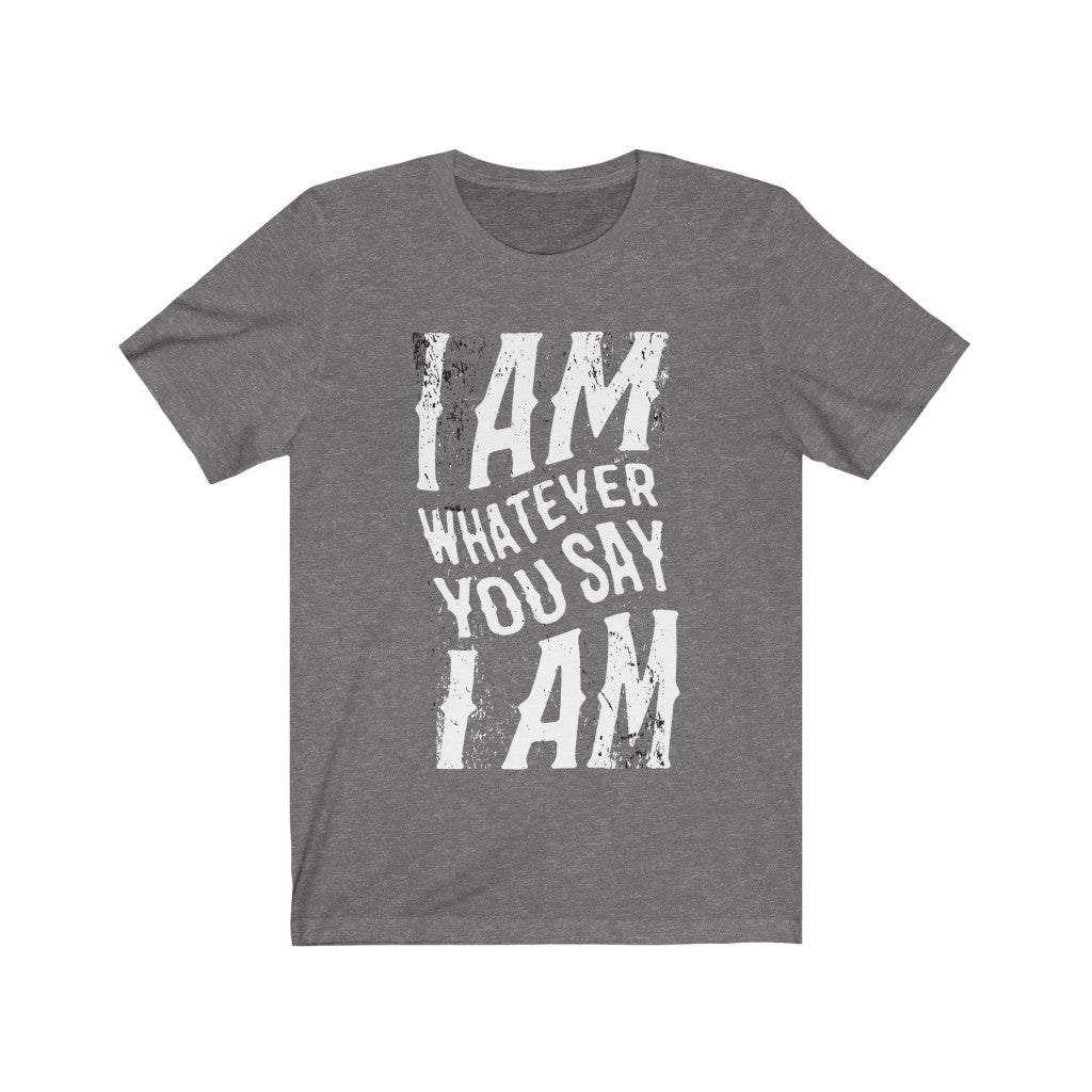 Unisex t-shirt featuring the slogan 'I am Whatever You Say I Am' in a stylish vinyl print on soft cotton fabric.