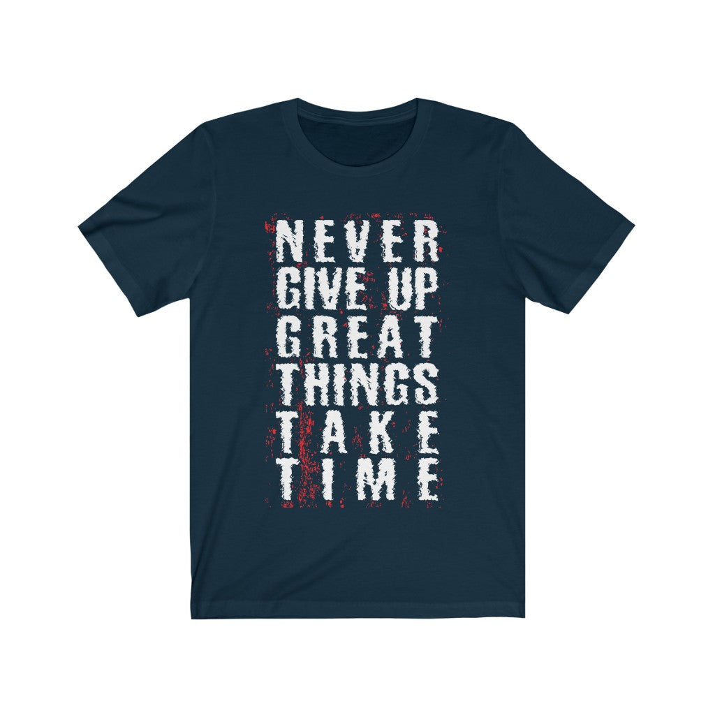 A unisex T-shirt featuring the motivational phrase 'Never Give Up Great Things Take Time' printed in vinyl on soft cotton fabric.