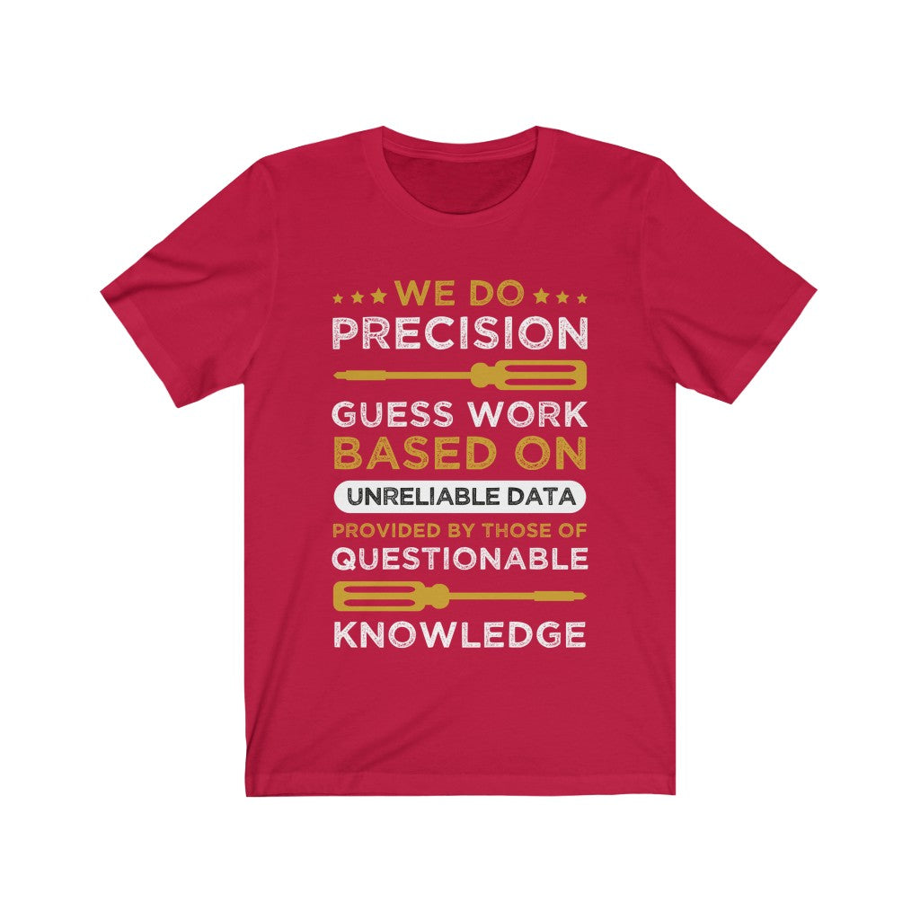 A unisex t-shirt featuring the phrase 'We do Precision Guess Work Based On Unreliable Data' printed in vinyl on soft cotton fabric.