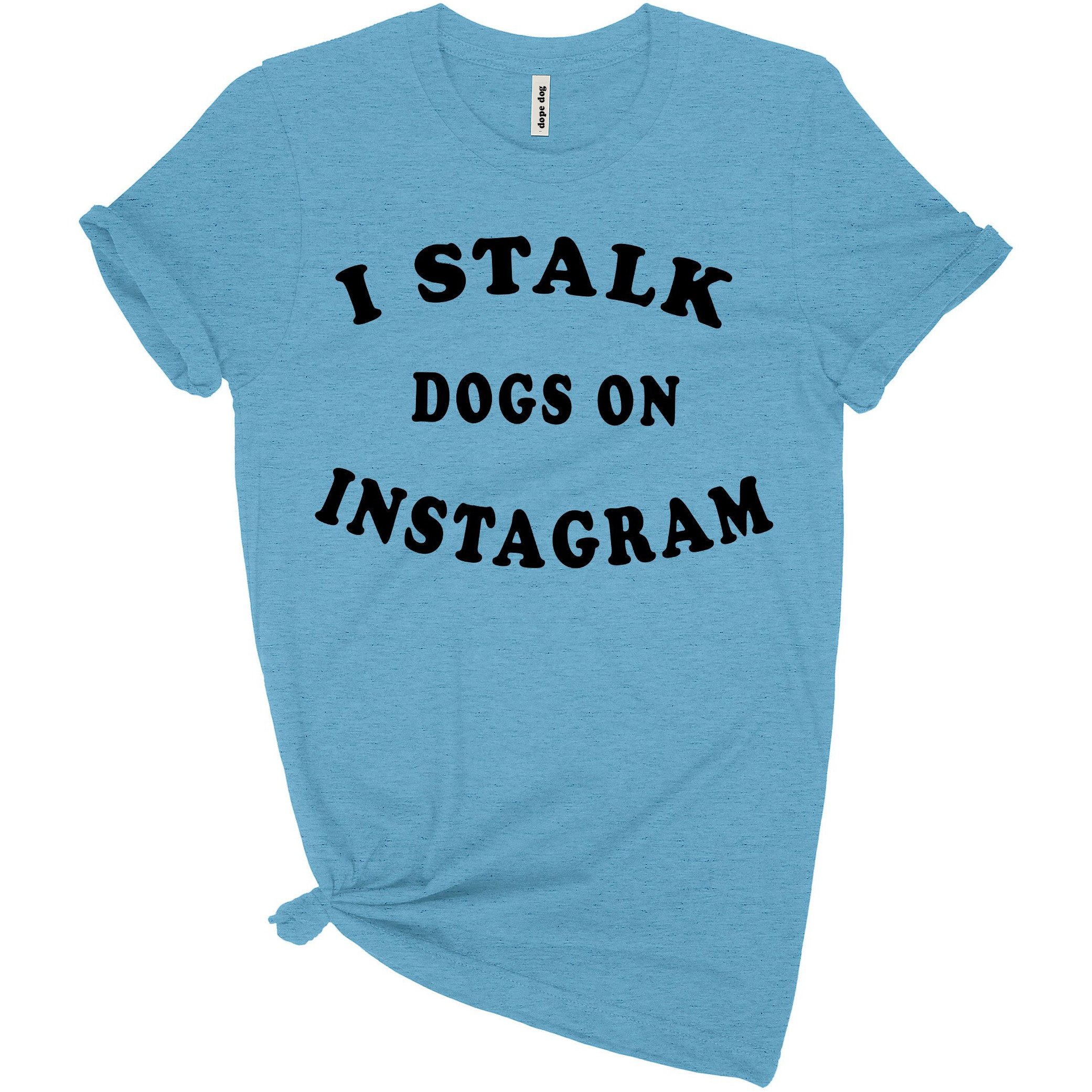 A soft crew neck tee featuring the quote 'I Stalk Dogs on Instagram', perfect for dog lovers.
