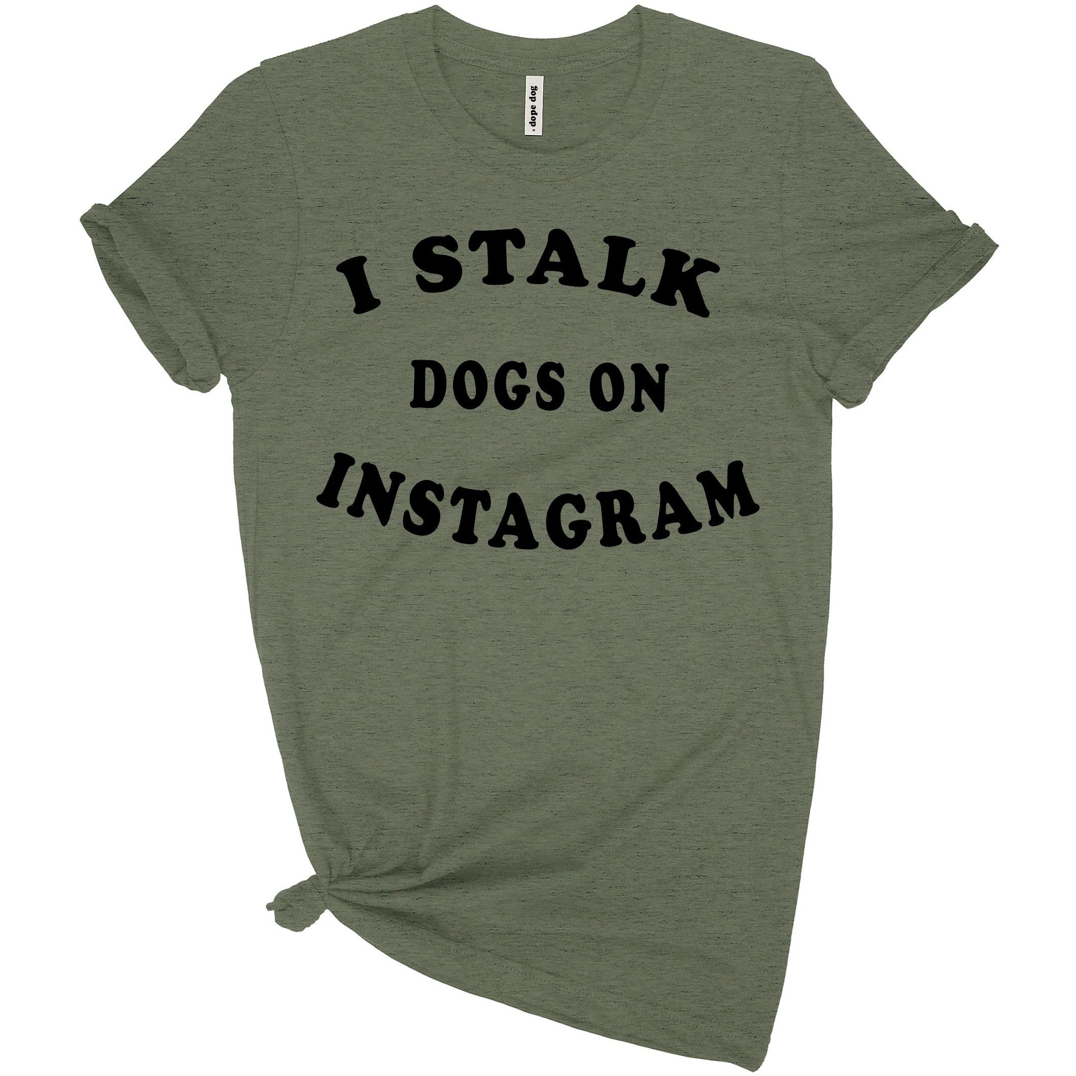 A soft crew neck tee featuring the quote 'I Stalk Dogs on Instagram', perfect for dog lovers.