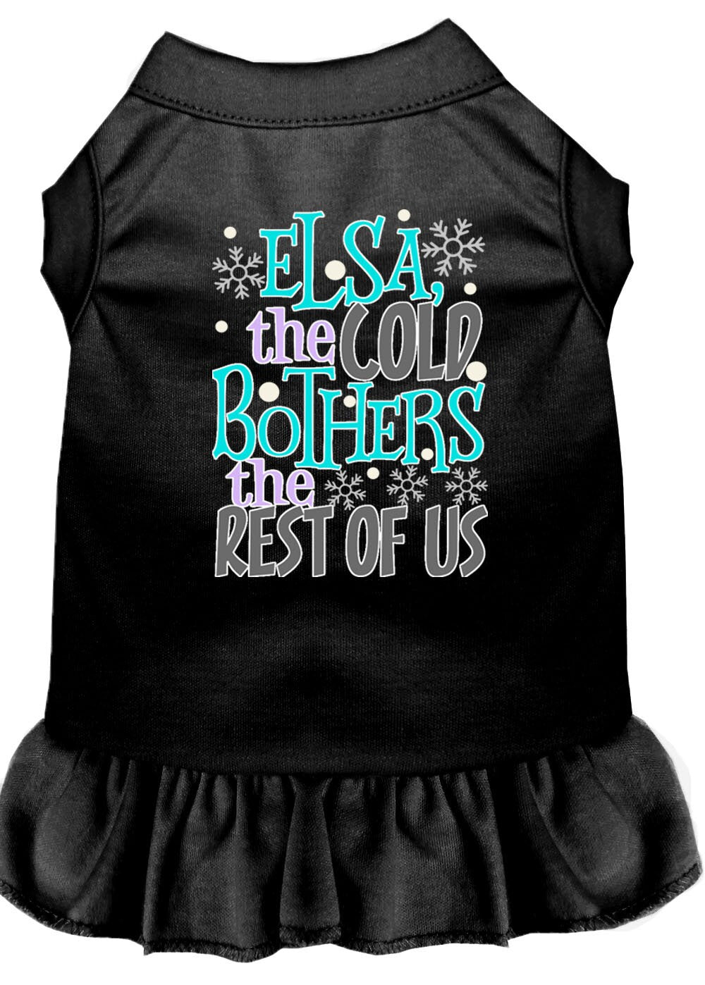 A cute dog wearing a screen printed dress featuring the design 'Elsa, The Cold Bothers The Rest Of Us', showcasing vibrant colors and a comfortable fit.