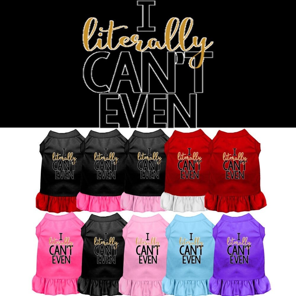A cute dog wearing a screen printed dress that says 'I Literally Can't Even', showcasing its stylish design and comfortable fit.