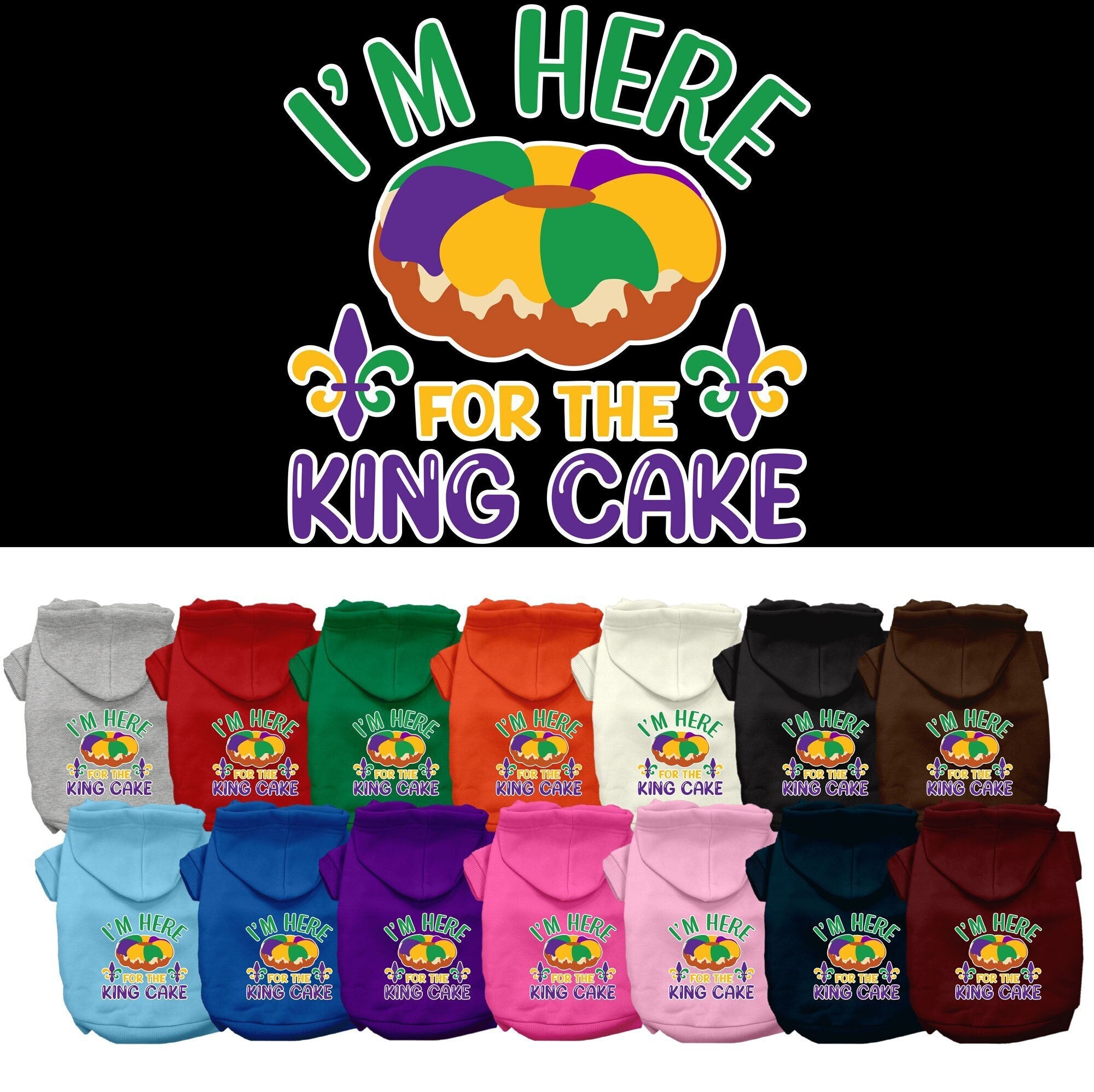 A cozy screen printed hoodie for medium to large pets featuring the phrase 'I'm Here For The King Cake', designed for comfort and durability.