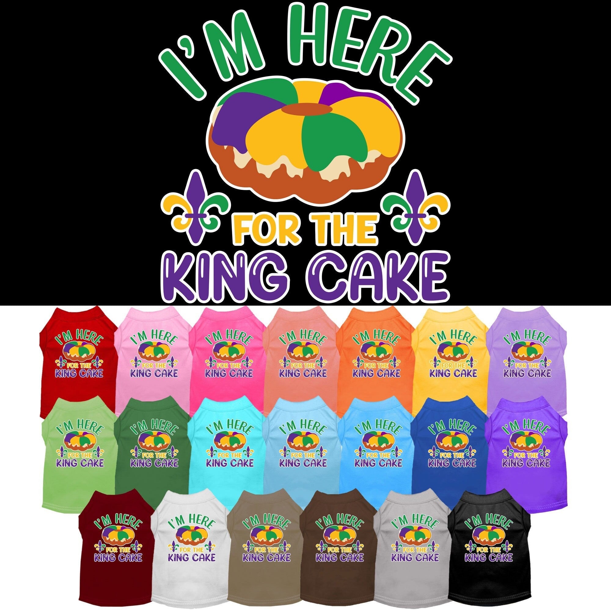 A medium to large pet wearing a soft, screen printed shirt that says 'I'm Here For The King Cake', showcasing its comfortable fit and festive design.