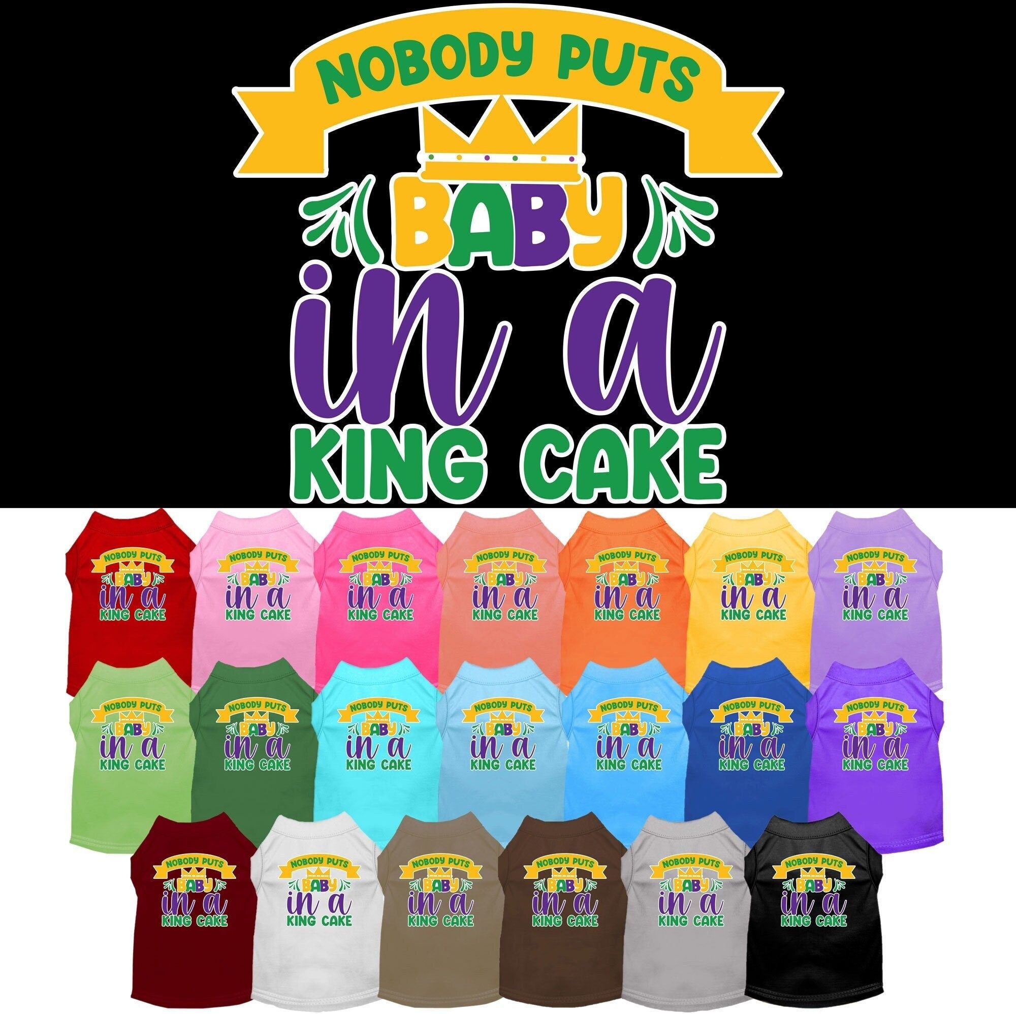 A small to medium pet wearing a soft, screen printed shirt with the phrase 'Nobody Puts Baby In A King Cake', showcasing its unique design and comfortable fit.