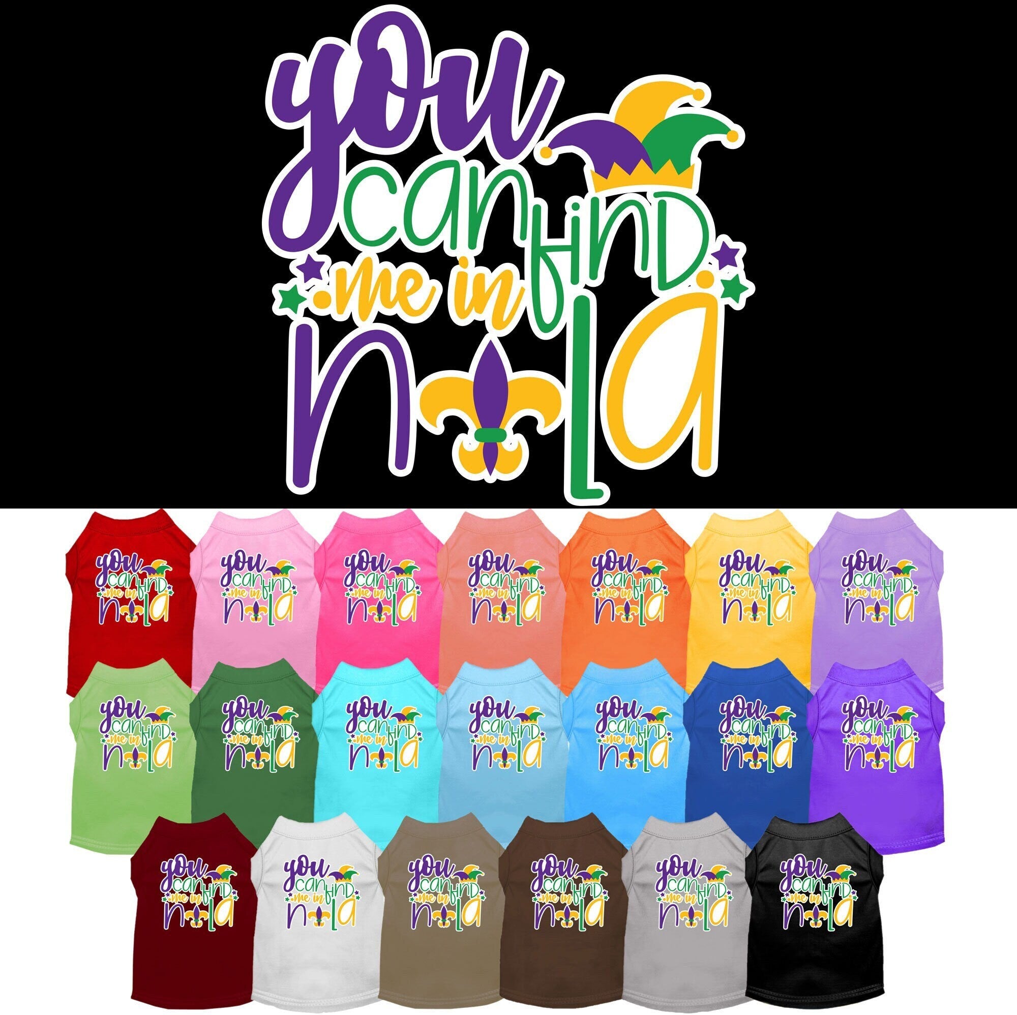 A soft and comfy screen printed shirt for small to medium pets, featuring the phrase 'You Can Find Me In NOLA' in vibrant colors.