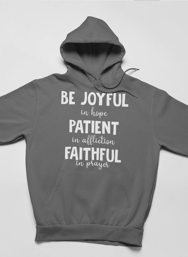 A cozy hoodie featuring the inspirational phrase 'Be Joyful In Hope Patient In Affliction Faithful In Prayer' in a stylish design.