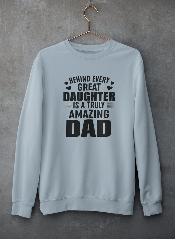 A cozy sweatshirt featuring the phrase 'Behind Every Great Daughter Is a Truly Amazing Dad', made from a soft cotton/poly fleece blend.