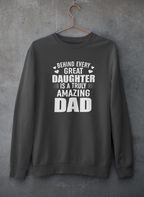 A cozy sweatshirt featuring the phrase 'Behind Every Great Daughter Is a Truly Amazing Dad', made from a soft cotton/poly fleece blend.